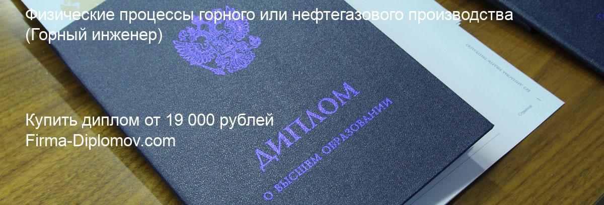 Купить диплом Физические процессы горного или нефтегазового производства, купить диплом о высшем образовании в Сургуте